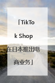 TikTok Shop在日本推出电商业务